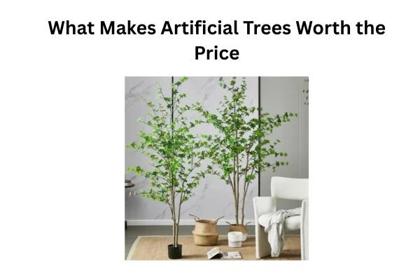 What Makes Artificial Trees Worth the Price